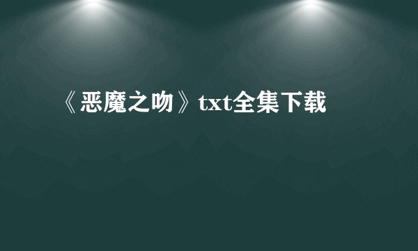 《恶魔之吻》txt全集下载