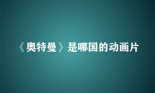 《奥特曼》是哪国的动画片