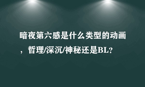 暗夜第六感是什么类型的动画，哲理/深沉/神秘还是BL？