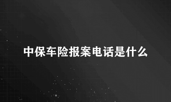 中保车险报案电话是什么
