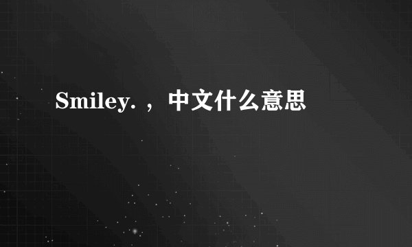 Smiley. ，中文什么意思