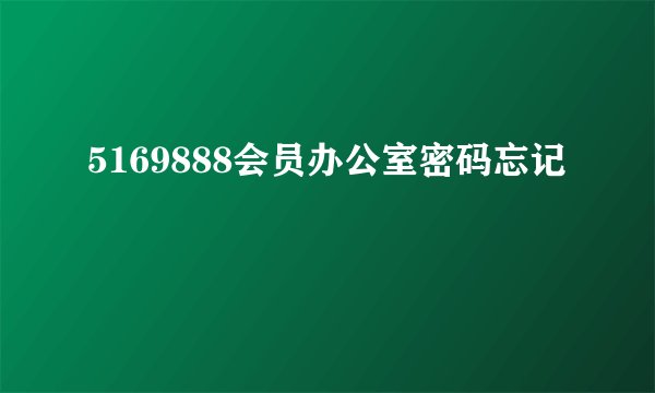 5169888会员办公室密码忘记