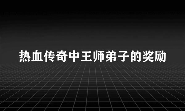 热血传奇中王师弟子的奖励