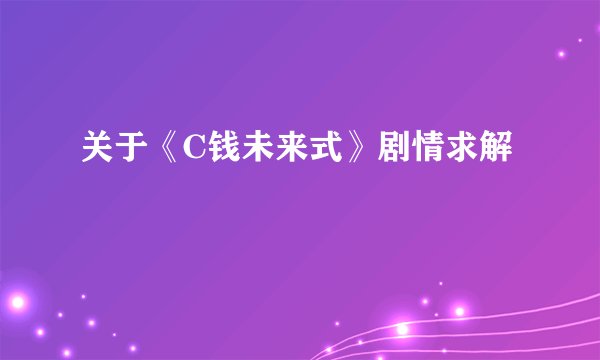 关于《C钱未来式》剧情求解