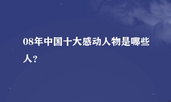 08年中国十大感动人物是哪些人？
