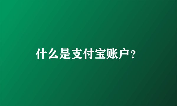 什么是支付宝账户？