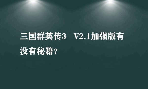 三国群英传3   V2.1加强版有没有秘籍？