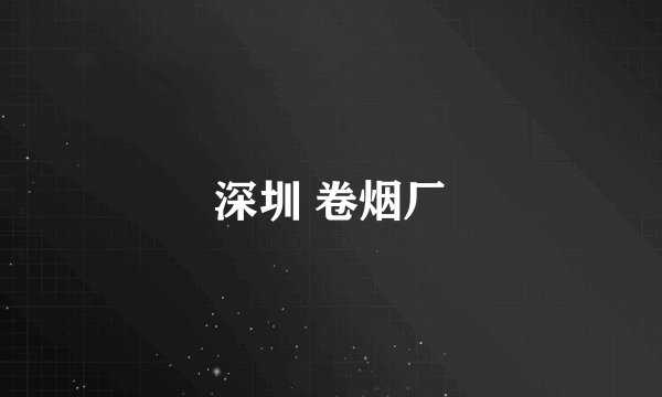 深圳 卷烟厂