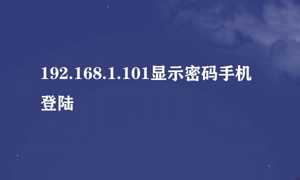 192.168.1.101显示密码手机登陆