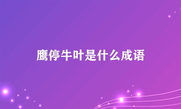 鹰停牛叶是什么成语