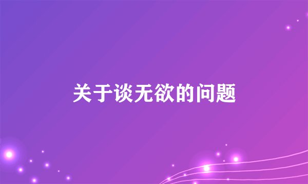 关于谈无欲的问题