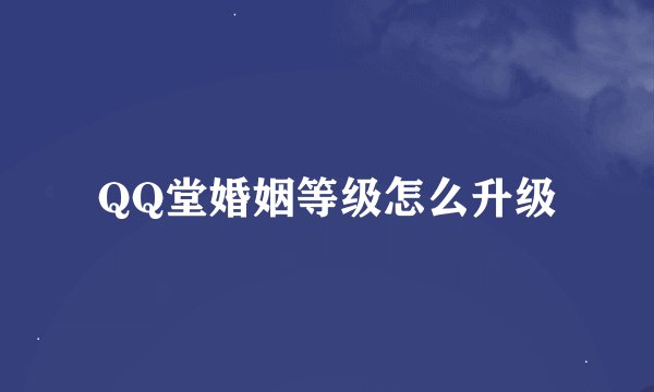 QQ堂婚姻等级怎么升级