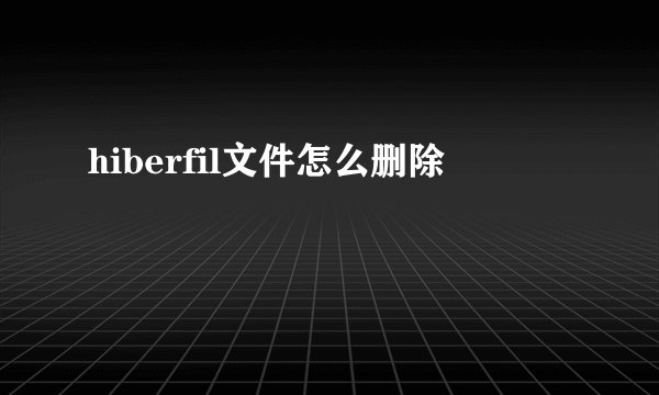 hiberfil文件怎么删除