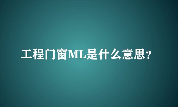 工程门窗ML是什么意思？