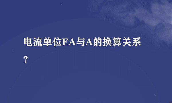电流单位FA与A的换算关系？