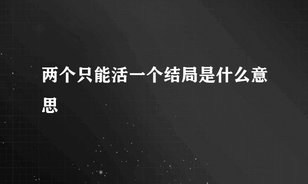 两个只能活一个结局是什么意思