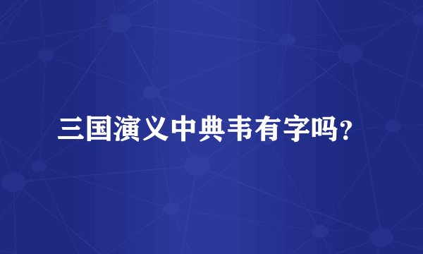 三国演义中典韦有字吗？