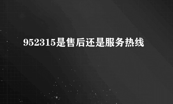 952315是售后还是服务热线