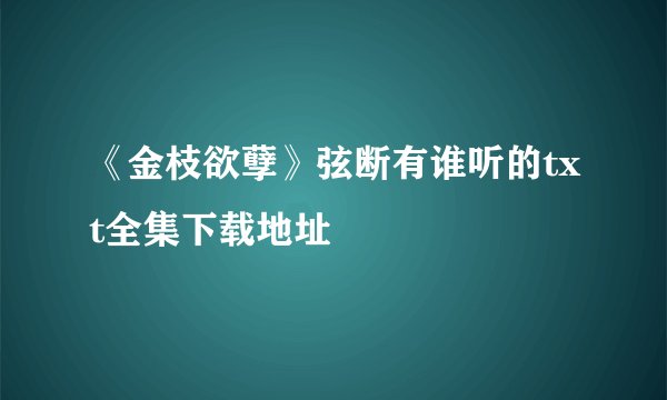 《金枝欲孽》弦断有谁听的txt全集下载地址