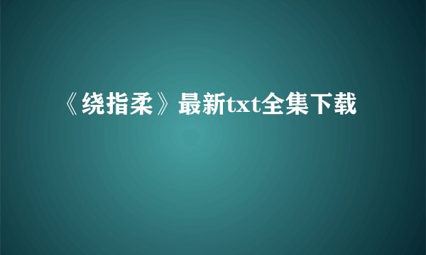 《绕指柔》最新txt全集下载