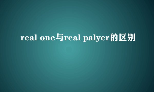 real one与real palyer的区别
