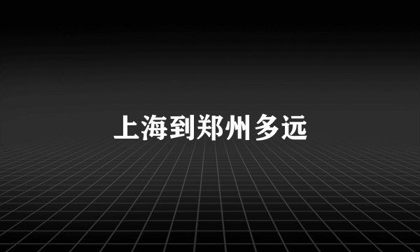 上海到郑州多远
