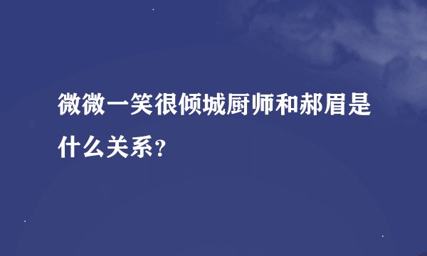 微微一笑很倾城厨师和郝眉是什么关系？