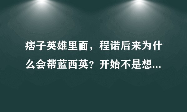 痞子英雄里面，程诺后来为什么会帮蓝西英？开始不是想杀她拿到晶片吗？