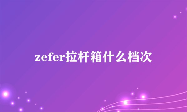 zefer拉杆箱什么档次