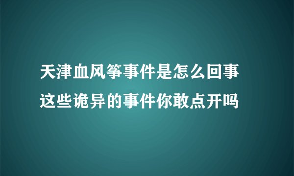 天津血风筝事件是怎么回事 这些诡异的事件你敢点开吗