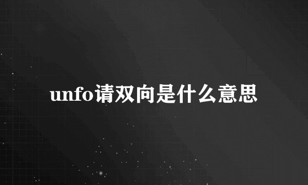 unfo请双向是什么意思