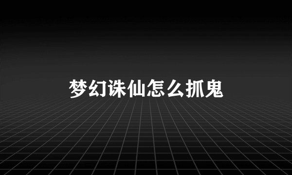 梦幻诛仙怎么抓鬼