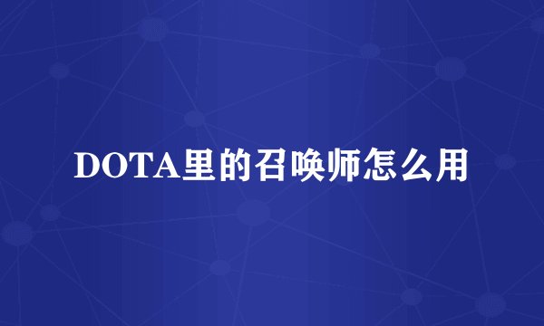 DOTA里的召唤师怎么用
