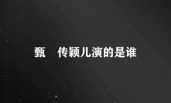 甄嬛传颖儿演的是谁