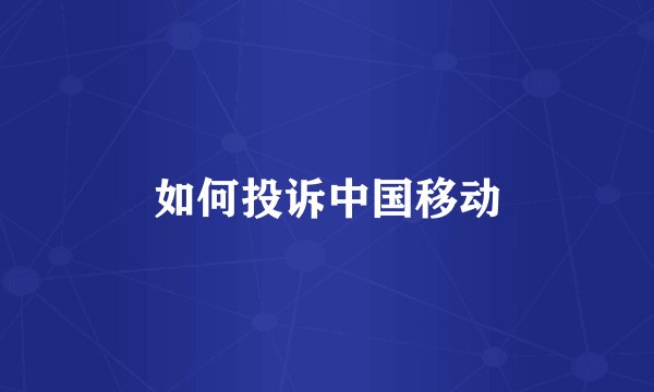 如何投诉中国移动