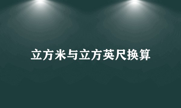 立方米与立方英尺换算