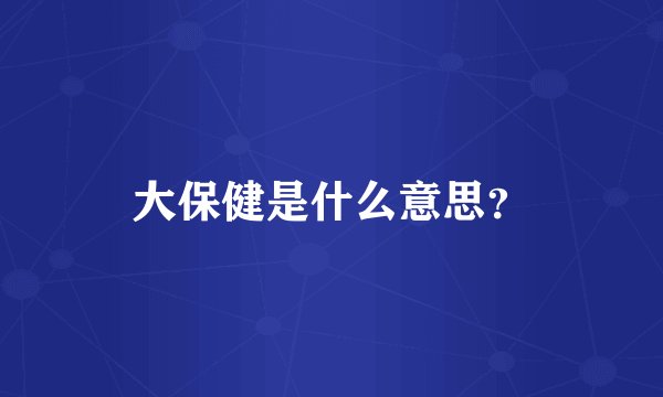 大保健是什么意思？