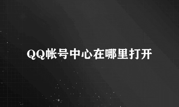 QQ帐号中心在哪里打开