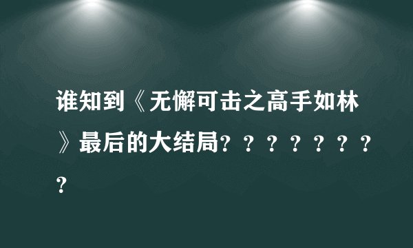 谁知到《无懈可击之高手如林》最后的大结局？？？？？？？？