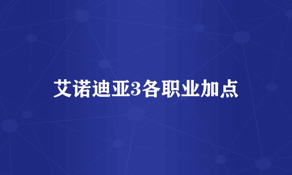 艾诺迪亚3各职业加点