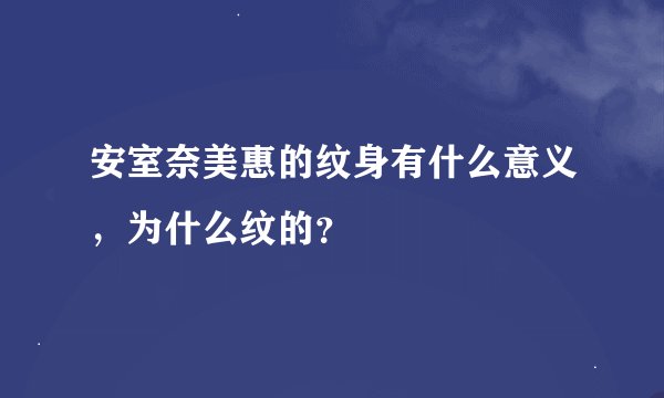 安室奈美惠的纹身有什么意义，为什么纹的？