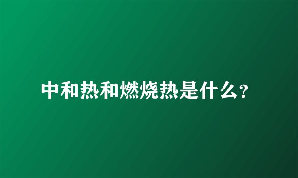 中和热和燃烧热是什么？