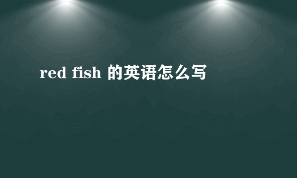 red fish 的英语怎么写
