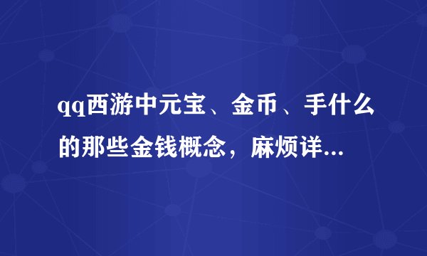 qq西游中元宝、金币、手什么的那些金钱概念，麻烦详细地说明一下，不是很懂欸。