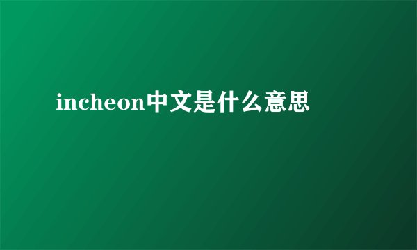 incheon中文是什么意思
