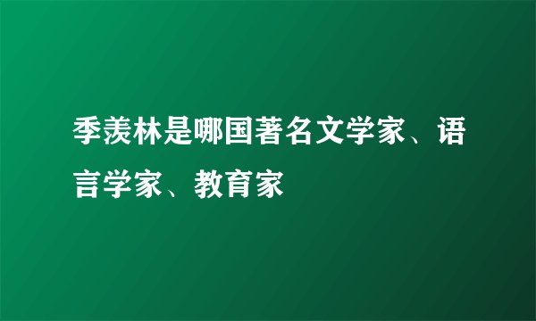 季羡林是哪国著名文学家、语言学家、教育家