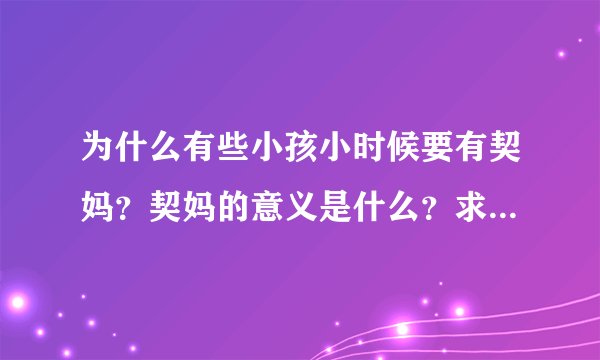 为什么有些小孩小时候要有契妈？契妈的意义是什么？求真答案，不要胡扯