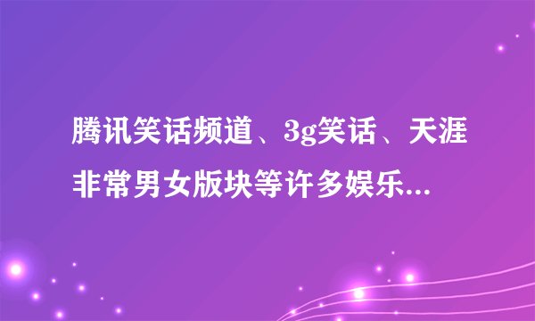 腾讯笑话频道、3g笑话、天涯非常男女版块等许多娱乐网站今天在手机上都上不去了，怎么回事儿？