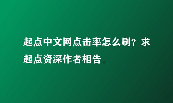 起点中文网点击率怎么刷？求起点资深作者相告。