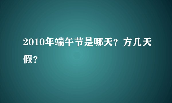 2010年端午节是哪天？方几天假？
